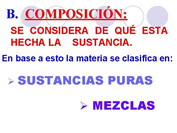 B. COMPOSICIÓN: SE CONSIDERA DE QUÉ ESTA HECHA LA SUSTANCIA. En base a esto