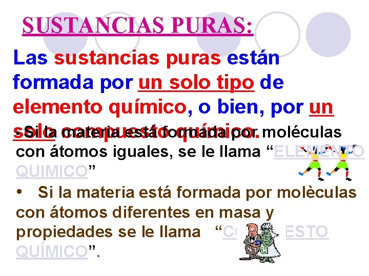 SUSTANCIAS PURAS: Las sustancias puras están formada por un solo tipo de elemento químico,