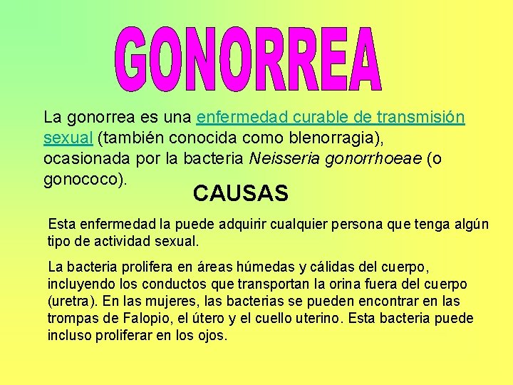 La gonorrea es una enfermedad curable de transmisión sexual (también conocida como blenorragia), ocasionada