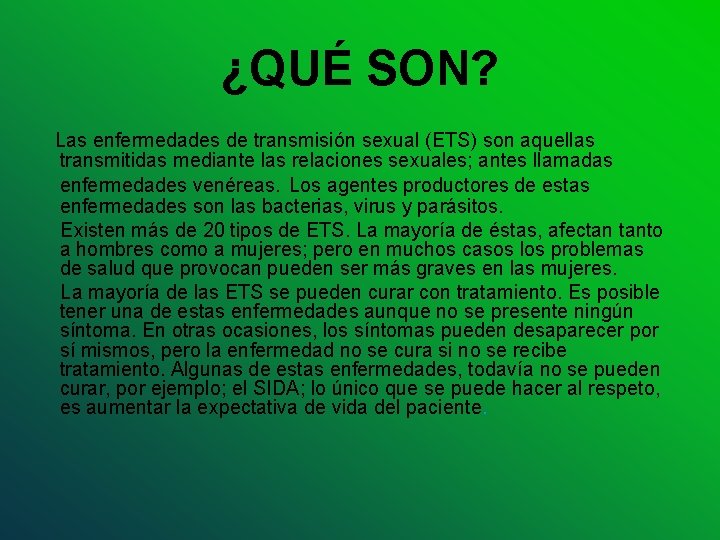 ¿QUÉ SON? Las enfermedades de transmisión sexual (ETS) son aquellas transmitidas mediante las relaciones