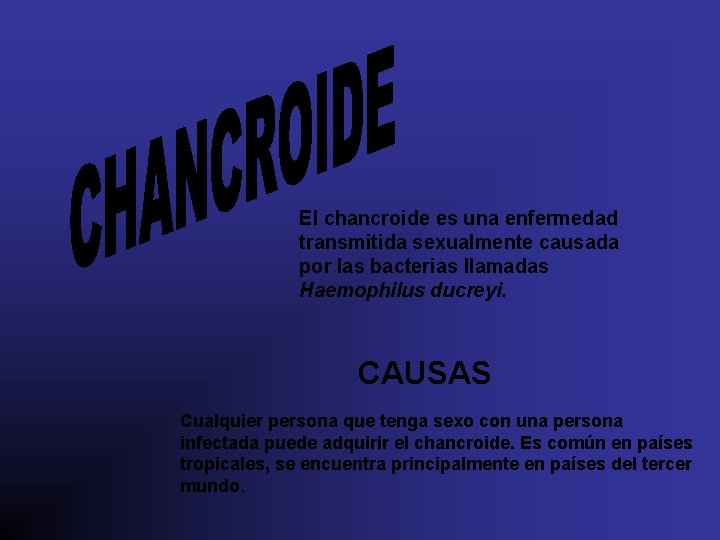 El chancroide es una enfermedad transmitida sexualmente causada por las bacterias llamadas Haemophilus ducreyi.