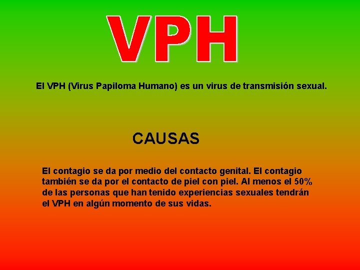 El VPH (Virus Papiloma Humano) es un virus de transmisión sexual. CAUSAS El contagio