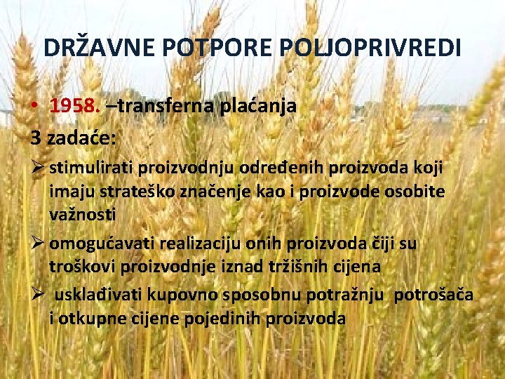 DRŽAVNE POTPORE POLJOPRIVREDI • 1958. –transferna plaćanja 3 zadaće: Ø stimulirati proizvodnju određenih proizvoda