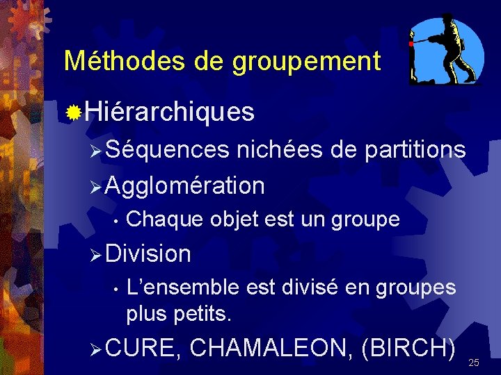 Méthodes de groupement ®Hiérarchiques Ø Séquences nichées de partitions Ø Agglomération • Chaque objet