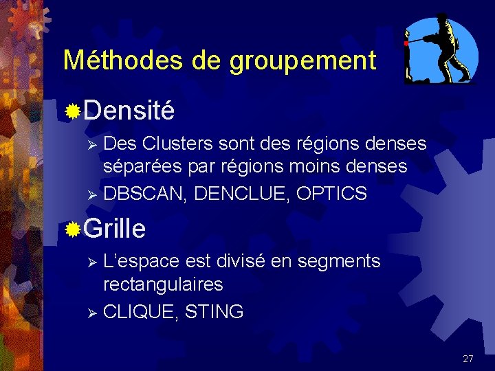 Méthodes de groupement ®Densité Des Clusters sont des régions denses séparées par régions moins
