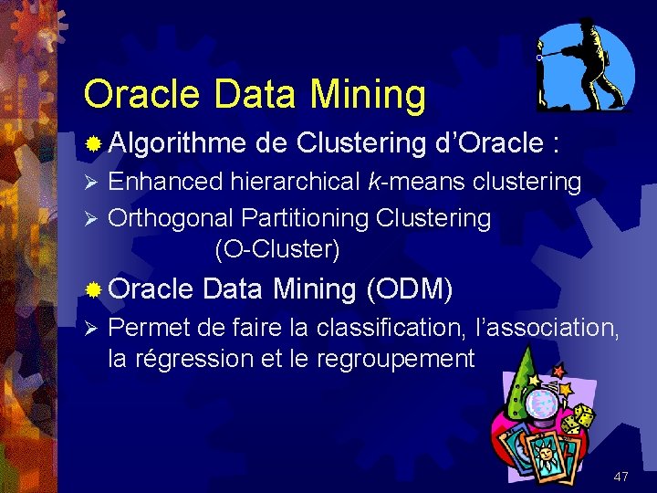 Oracle Data Mining ® Algorithme de Clustering d’Oracle : Enhanced hierarchical k-means clustering Ø