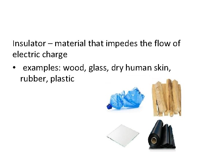 Insulator – material that impedes the flow of electric charge • examples: wood, glass,