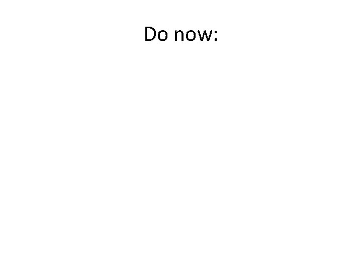 Do now: 