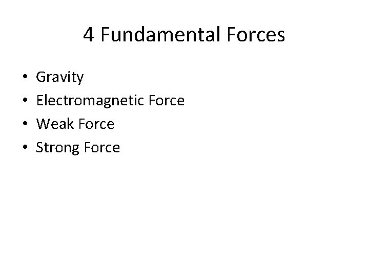 4 Fundamental Forces • • Gravity Electromagnetic Force Weak Force Strong Force 