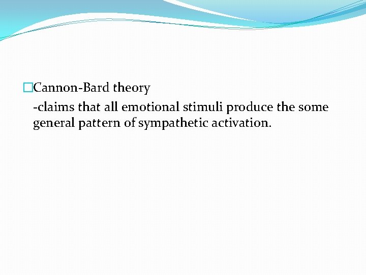 �Cannon-Bard theory -claims that all emotional stimuli produce the some general pattern of sympathetic