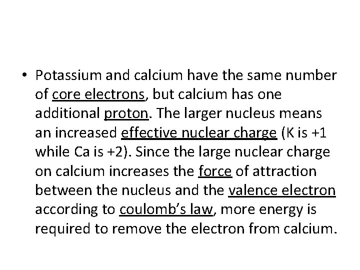  • Potassium and calcium have the same number of core electrons, but calcium