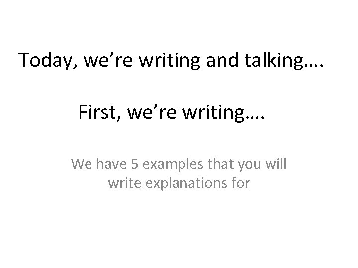 Today, we’re writing and talking…. First, we’re writing…. We have 5 examples that you