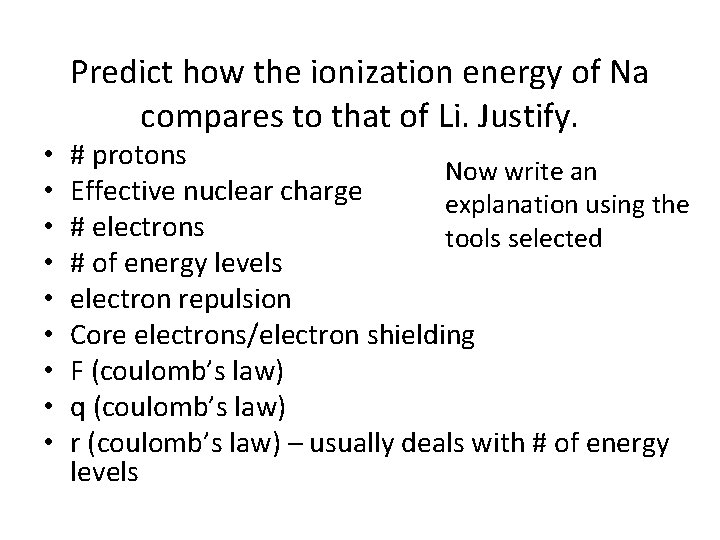 Predict how the ionization energy of Na compares to that of Li. Justify. •