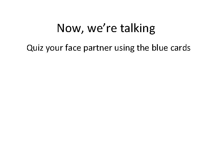Now, we’re talking Quiz your face partner using the blue cards 