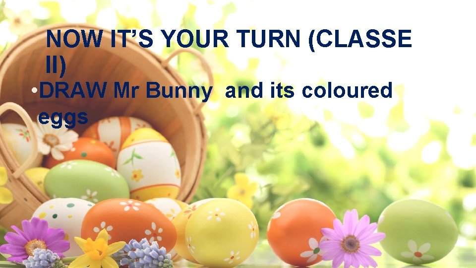NOW IT’S YOUR TURN (CLASSE II) • DRAW Mr Bunny and its coloured eggs