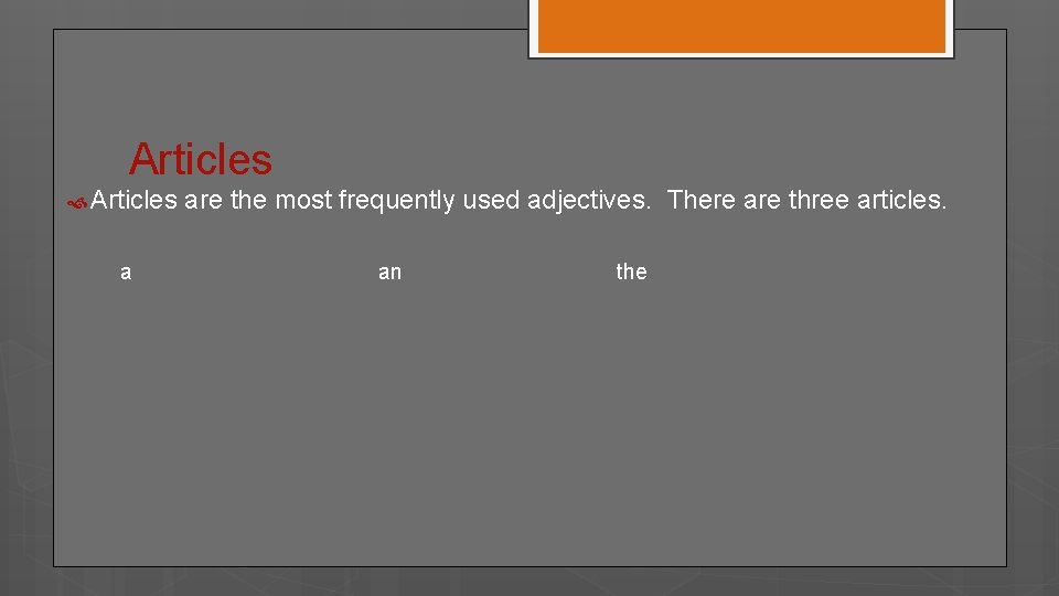 Articles a are the most frequently used adjectives. There are three articles. an the