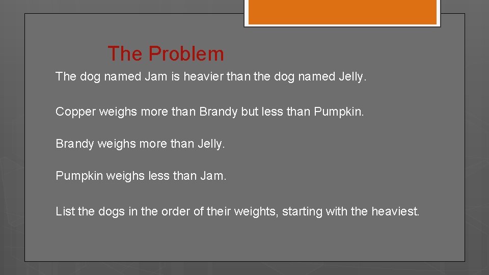 The Problem The dog named Jam is heavier than the dog named Jelly. Copper