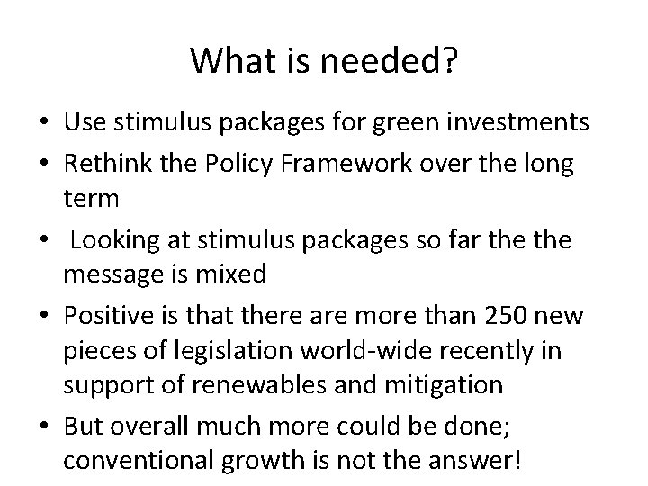 What is needed? • Use stimulus packages for green investments • Rethink the Policy