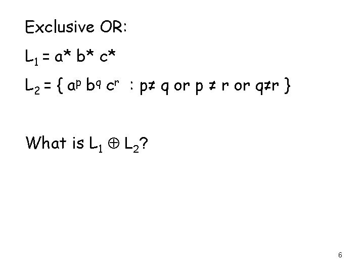 Exclusive OR: L 1 = a* b* c* L 2 = { ap bq