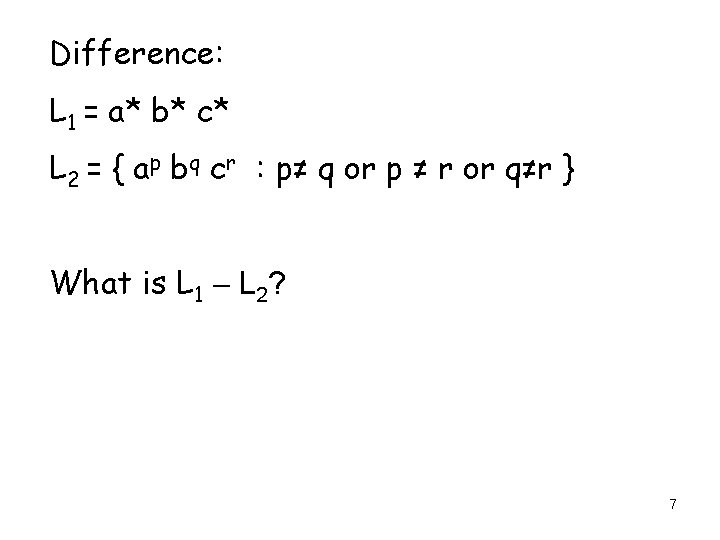 Difference: L 1 = a* b* c* L 2 = { ap bq cr