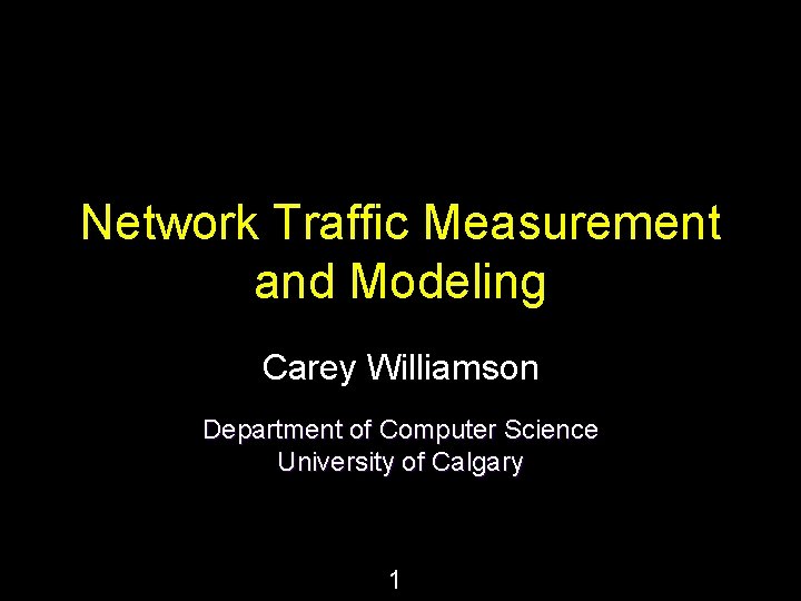 Network Traffic Measurement and Modeling Carey Williamson Department of Computer Science University of Calgary