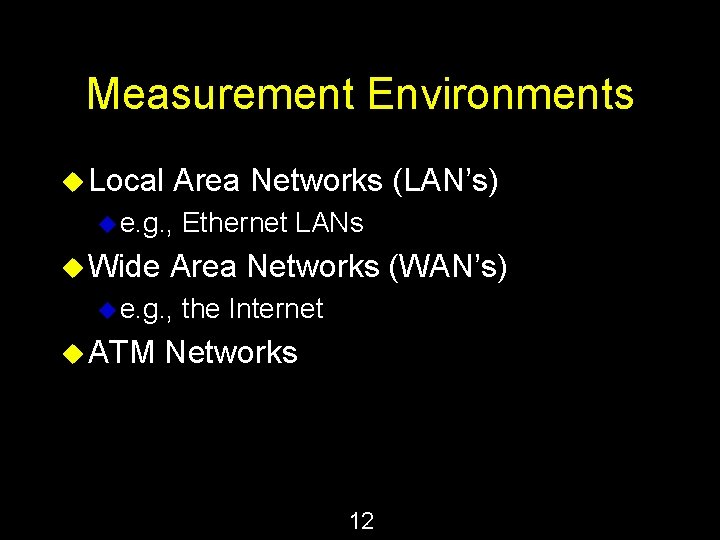 Measurement Environments u Local Area Networks (LAN’s) u e. g. , u Wide Area