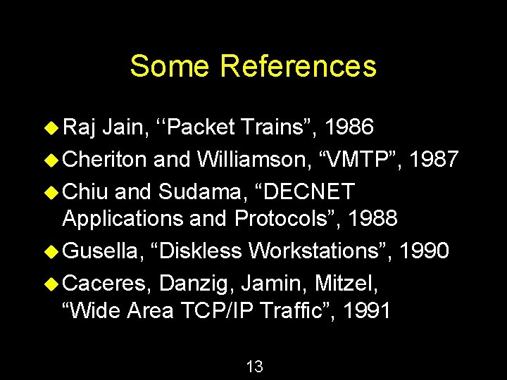 Some References u Raj Jain, ‘‘Packet Trains”, 1986 u Cheriton and Williamson, “VMTP”, 1987