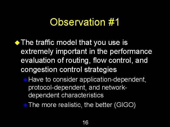 Observation #1 u The traffic model that you use is extremely important in the