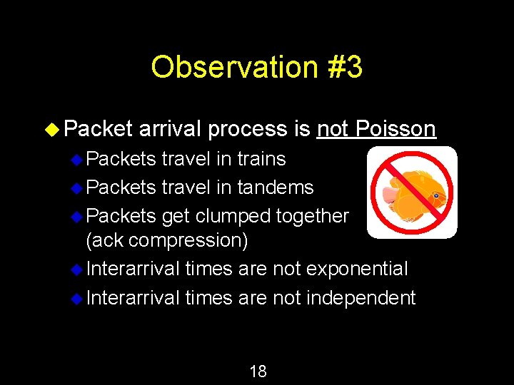 Observation #3 u Packet arrival process is not Poisson u Packets travel in trains