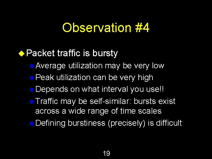 Observation #4 u Packet traffic is bursty u Average utilization may be very low