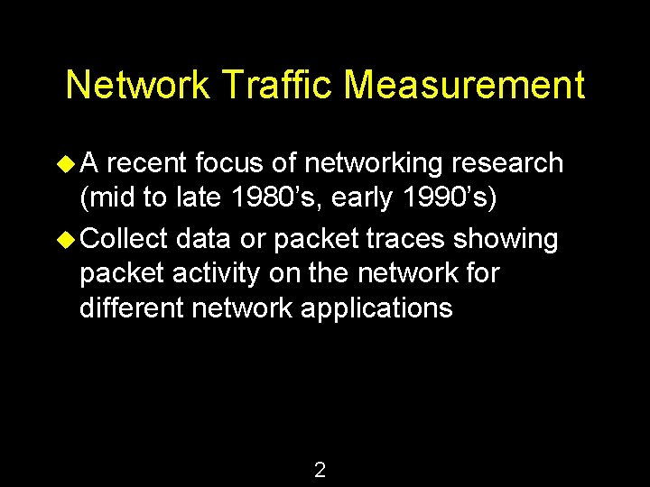 Network Traffic Measurement u. A recent focus of networking research (mid to late 1980’s,