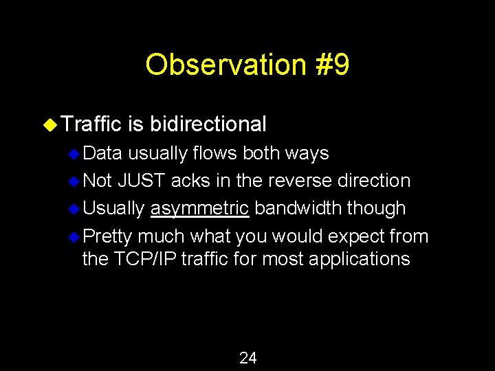 Observation #9 u Traffic is bidirectional u Data usually flows both ways u Not