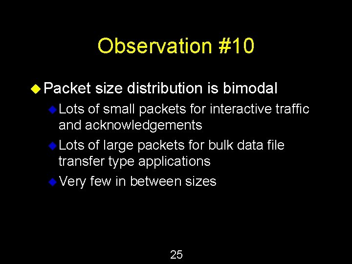 Observation #10 u Packet size distribution is bimodal u Lots of small packets for