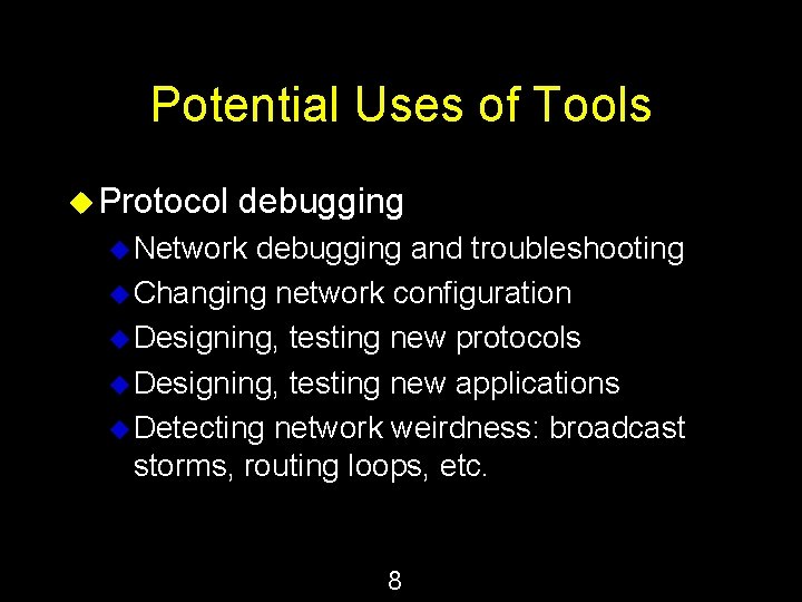 Potential Uses of Tools u Protocol debugging u Network debugging and troubleshooting u Changing