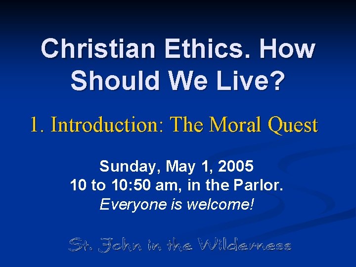 Christian Ethics. How Should We Live? 1. Introduction: The Moral Quest Sunday, May 1,