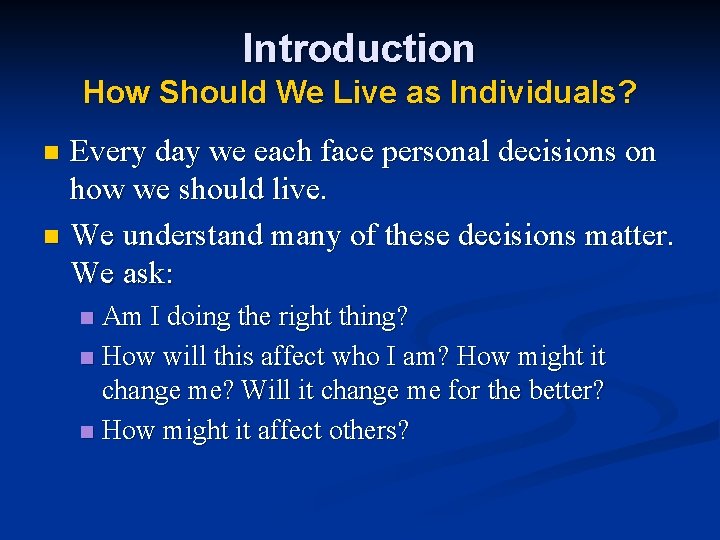 Introduction How Should We Live as Individuals? Every day we each face personal decisions