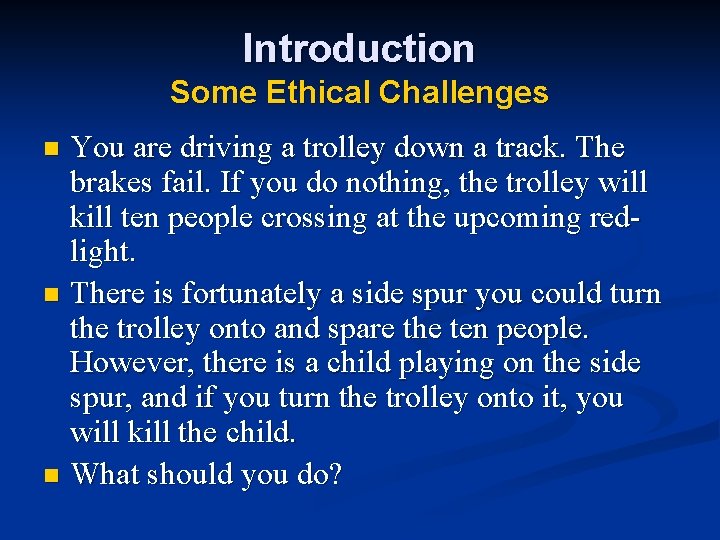 Introduction Some Ethical Challenges You are driving a trolley down a track. The brakes