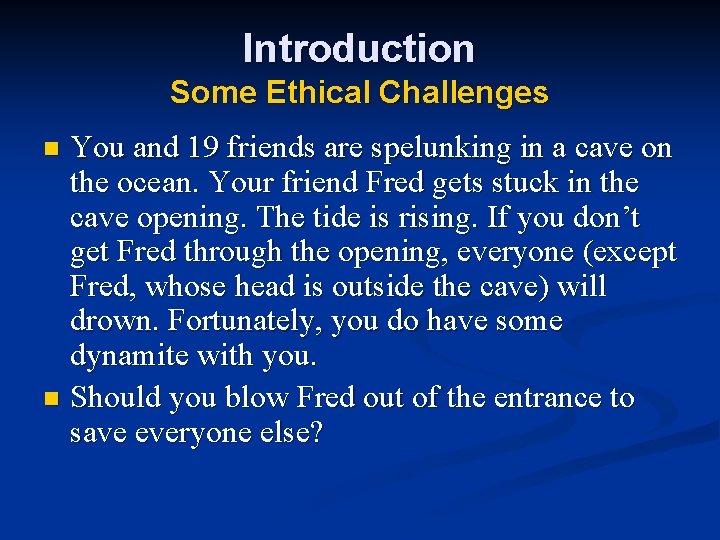 Introduction Some Ethical Challenges You and 19 friends are spelunking in a cave on