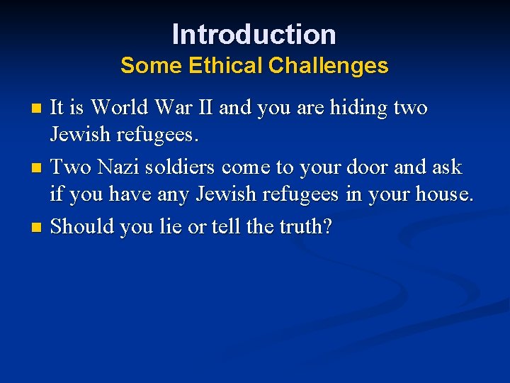 Introduction Some Ethical Challenges It is World War II and you are hiding two