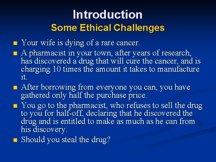 Introduction Some Ethical Challenges n n n Your wife is dying of a rare