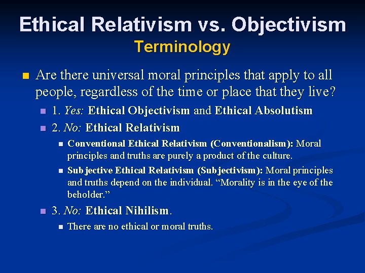 Ethical Relativism vs. Objectivism Terminology n Are there universal moral principles that apply to