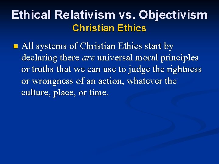 Ethical Relativism vs. Objectivism Christian Ethics n All systems of Christian Ethics start by