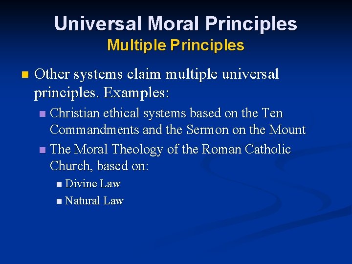 Universal Moral Principles Multiple Principles n Other systems claim multiple universal principles. Examples: Christian