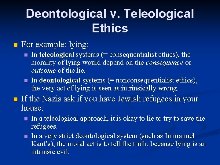 Deontological v. Teleological Ethics n For example: lying: n n n In teleological systems