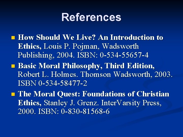 References How Should We Live? An Introduction to Ethics, Louis P. Pojman, Wadsworth Publishing,