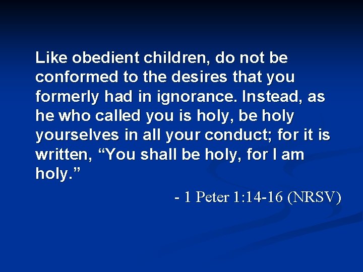 Like obedient children, do not be conformed to the desires that you formerly had