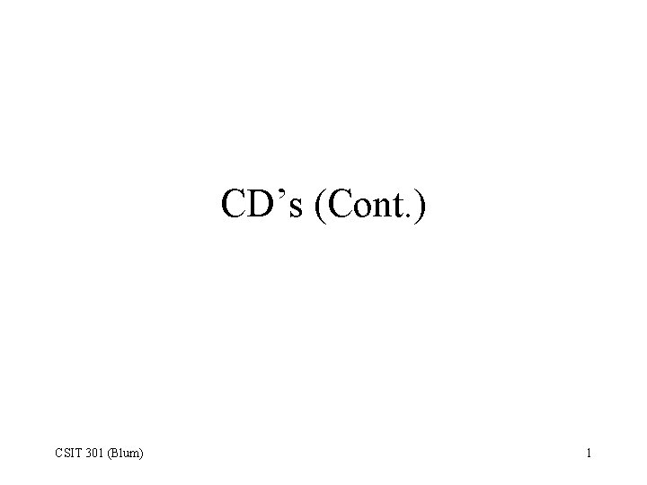 CD’s (Cont. ) CSIT 301 (Blum) 1 