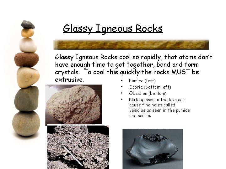 Glassy Igneous Rocks cool so rapidly, that atoms don’t have enough time to get
