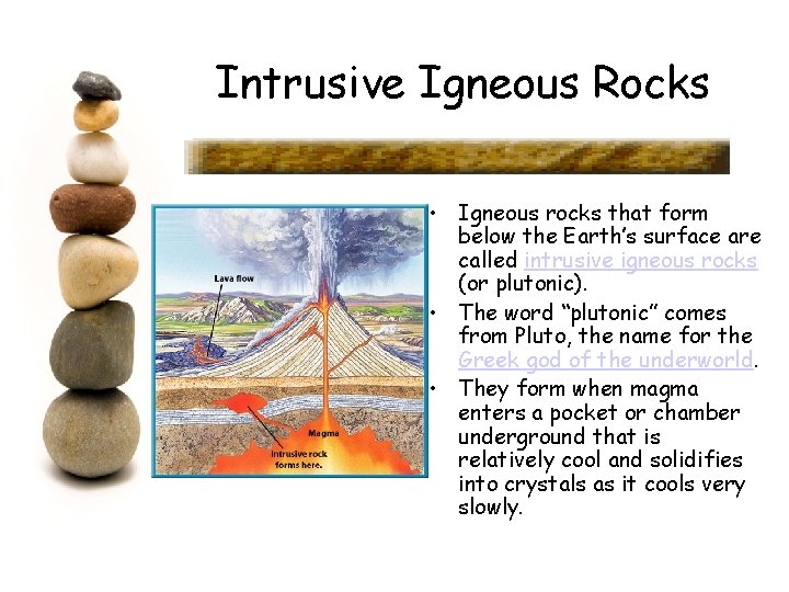 Intrusive Igneous Rocks • Igneous rocks that form below the Earth’s surface are called