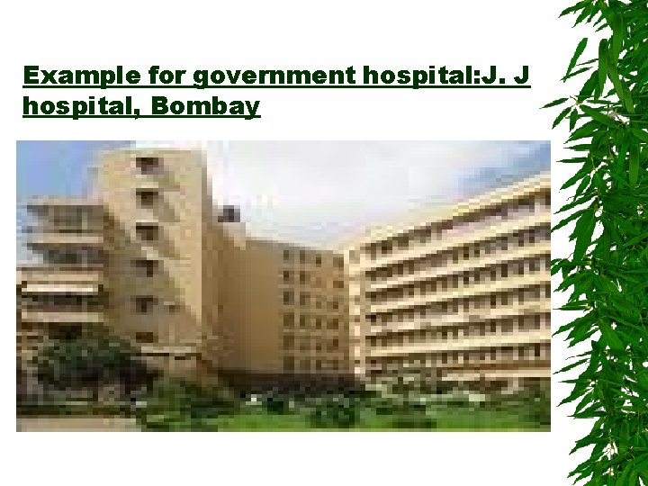 Example for government hospital: J. J hospital, Bombay 